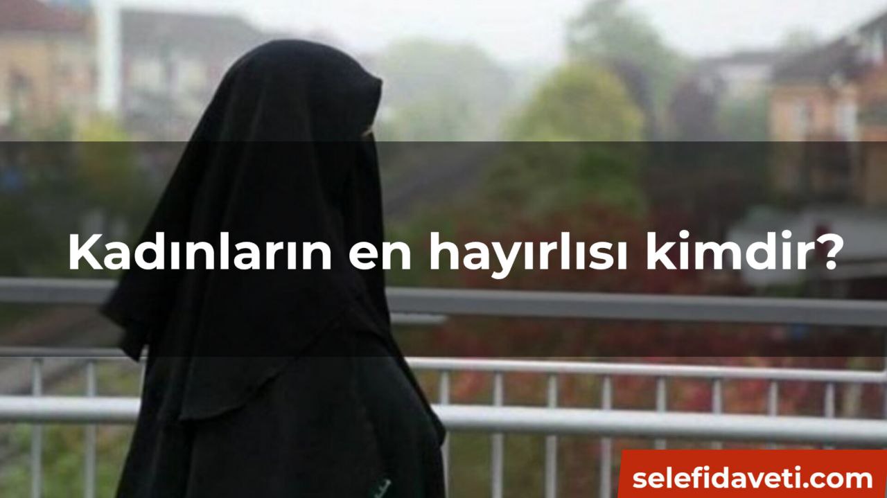 Kadınların en hayırlısı kimdir?
